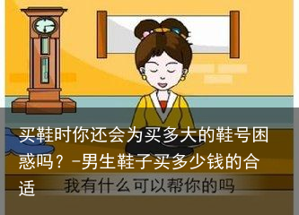 买鞋时你还会为买多大的鞋号困惑吗？-男生鞋子买多少钱的合适
