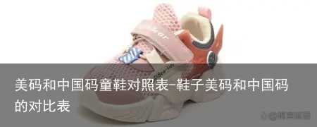 美码和中国码童鞋对照表-鞋子美码和中国码的对比表