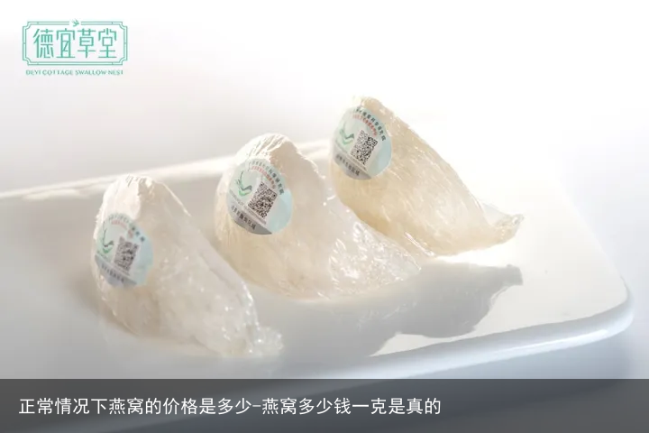 正常情况下燕窝的价格是多少-燕窝多少钱一克是真的