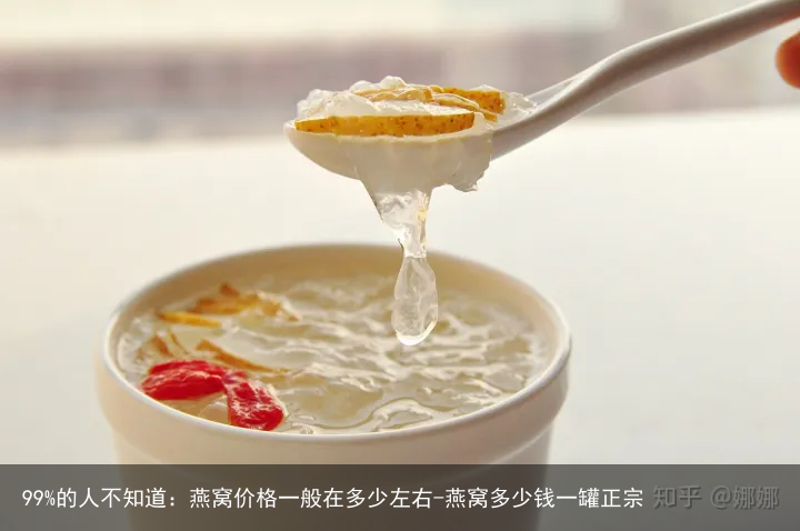 99%的人不知道：燕窝价格一般在多少左右-燕窝多少钱一罐正宗