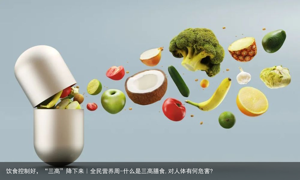 饮食控制好，“三高”降下来｜全民营养周-什么是三高膳食,对人体有何危害?