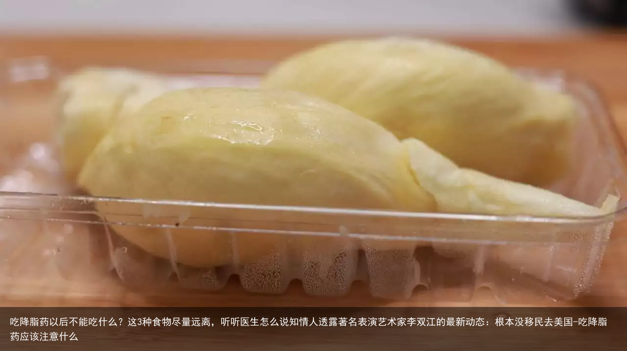 吃降脂药以后不能吃什么？这3种食物尽量远离，听听医生怎么说知情人透露著名表演艺术家李双江的最新动态：根本没移民去美国-吃降脂药应该注意什么