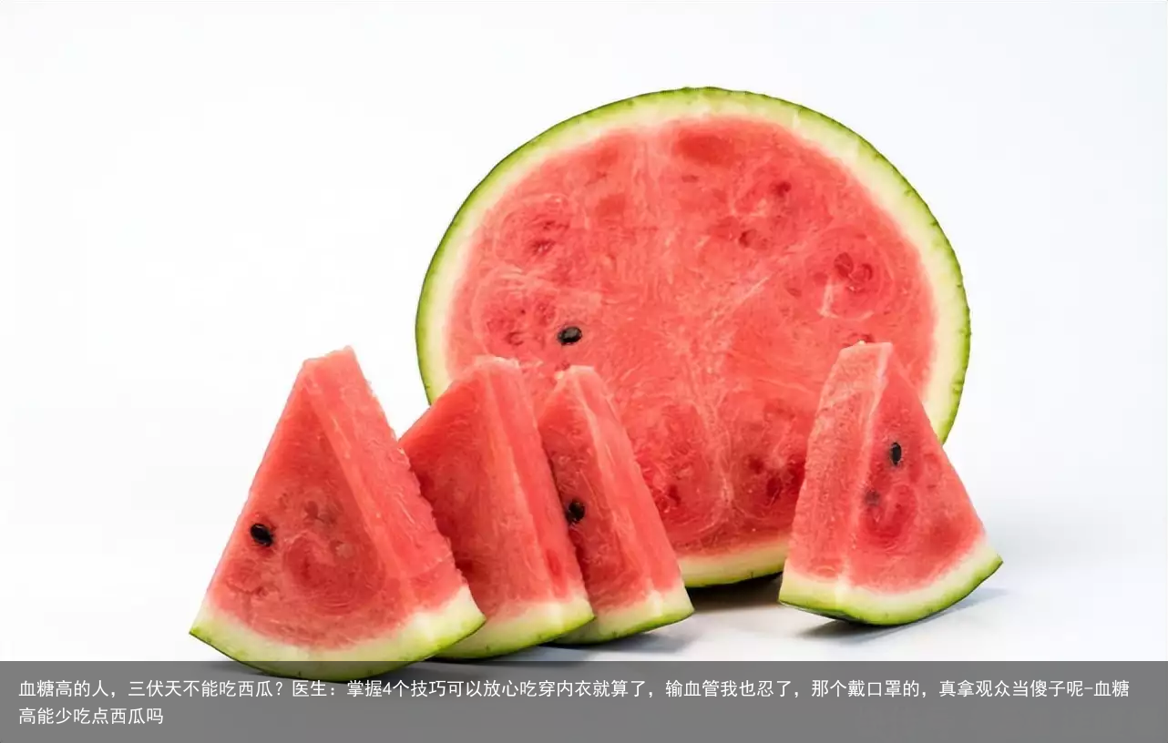 血糖高的人，三伏天不能吃西瓜？医生：掌握4个技巧可以放心吃