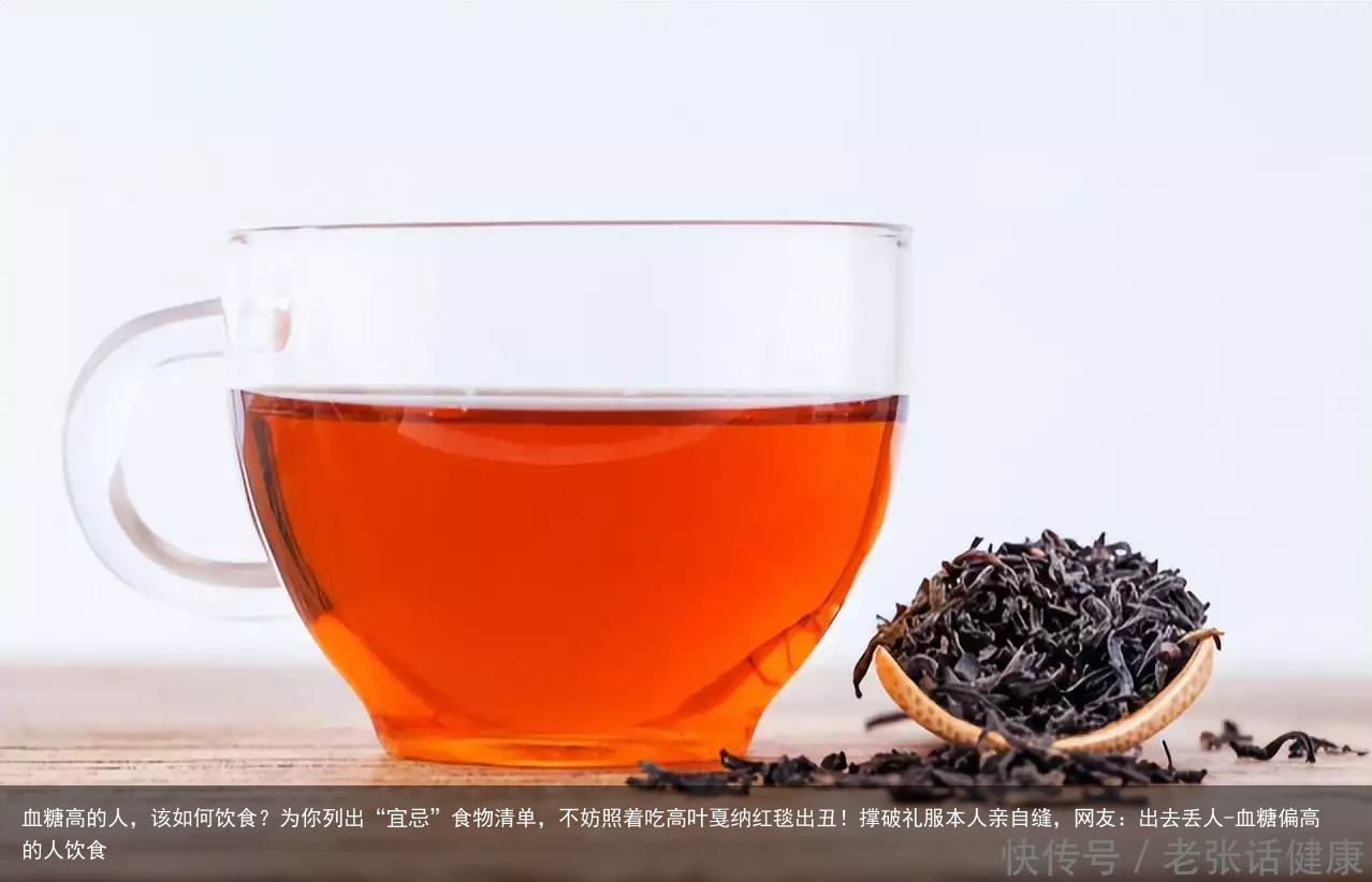 血糖高的人，该如何饮食？为你列出“宜忌”食物清单，不妨照着吃高叶戛纳红毯出丑！撑破礼服本人亲自缝，网友：出去丢人-血糖偏高的人饮食