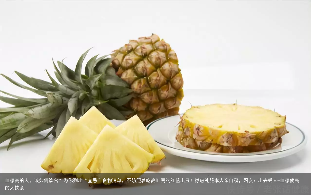 血糖高的人，该如何饮食？为你列出“宜忌”食物清单，不妨照着吃高叶戛纳红毯出丑！撑破礼服本人亲自缝，网友：出去丢人-血糖偏高的人饮食