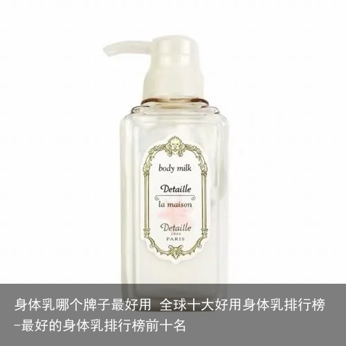 身体乳哪个牌子最好用 全球十大好用身体乳排行榜-最好的身体乳排行榜前十名