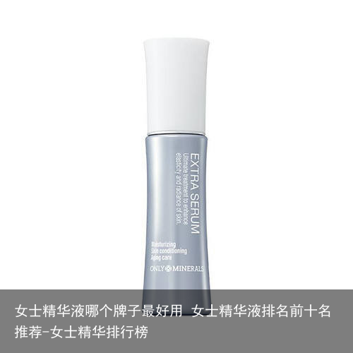 女士精华液哪个牌子最好用 女士精华液排名前十名推荐-女士精华排行榜