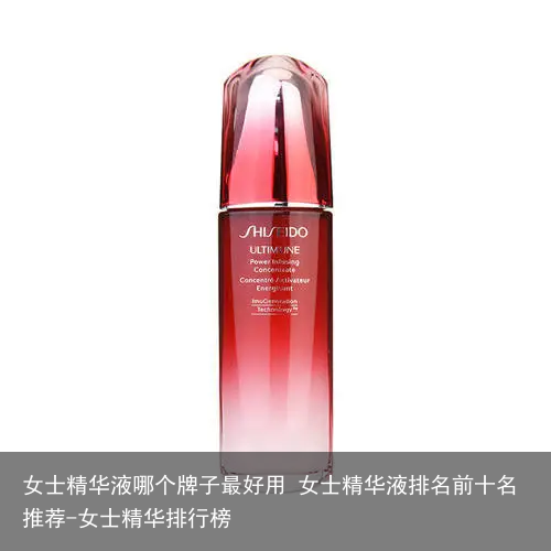 女士精华液哪个牌子最好用 女士精华液排名前十名推荐-女士精华排行榜