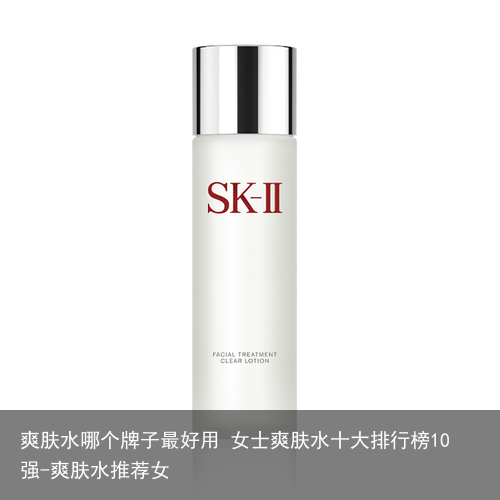爽肤水哪个牌子最好用 女士爽肤水十大排行榜10强-爽肤水推荐女