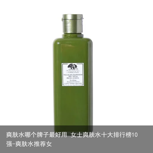 爽肤水哪个牌子最好用 女士爽肤水十大排行榜10强-爽肤水推荐女