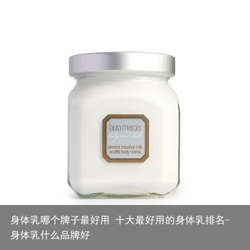 身体乳哪个牌子最好用 十大最好用的身体乳排名-身体乳什么品牌好