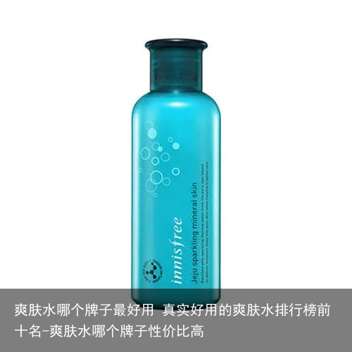 爽肤水哪个牌子最好用 真实好用的爽肤水排行榜前十名-爽肤水哪个牌子性价比高