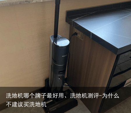 洗地机哪个牌子最好用、洗地机测评-为什么不建议买洗地机