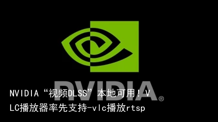 NVIDIA“视频DLSS”本地可用！VLC播放器率先支持-vlc播放rtsp