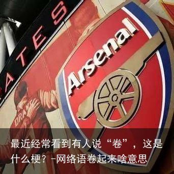 最近经常看到有人说“卷”，这是什么梗？-网络语卷起来啥意思