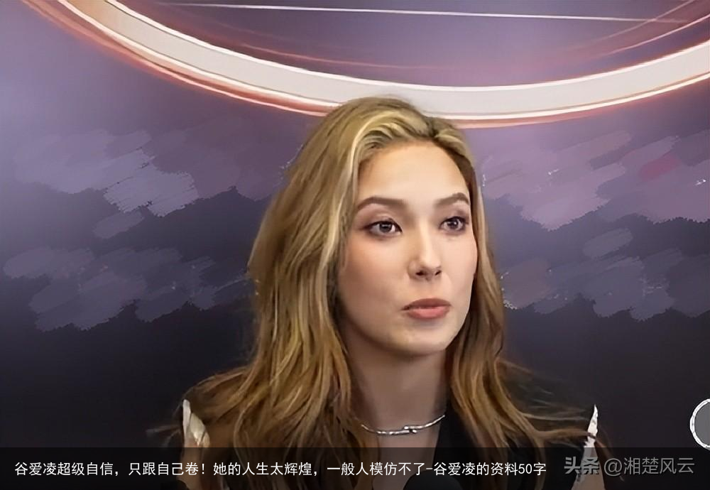 谷爱凌超级自信，只跟自己卷！她的人生太辉煌，一般人模仿不了-谷爱凌的资料50字