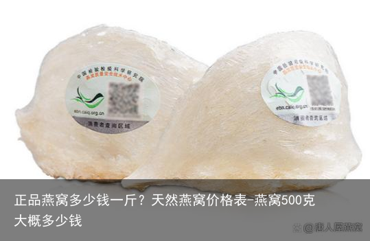 正品燕窝多少钱一斤？天然燕窝价格表-燕窝500克大概多少钱