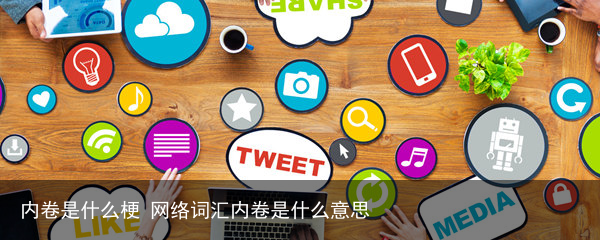 内卷是什么梗 网络词汇内卷是什么意思