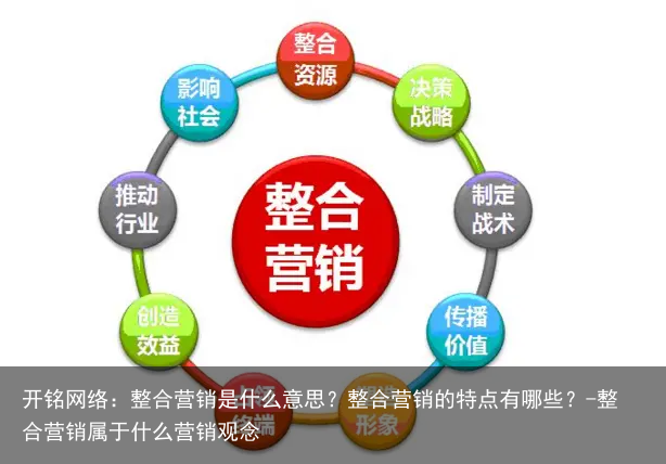 开铭网络：整合营销是什么意思？整合营销的特点有哪些？-整合营销属于什么营销观念