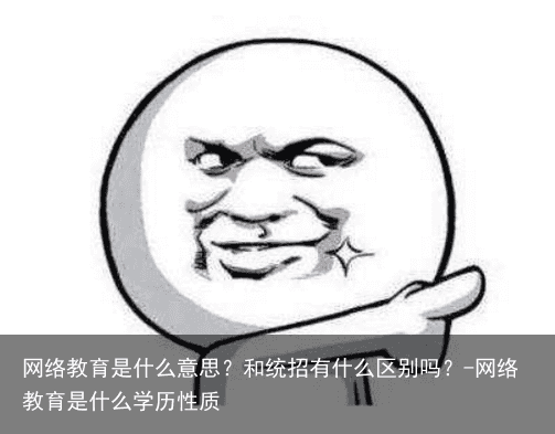 网络教育是什么意思？和统招有什么区别吗？-网络教育是什么学历性质