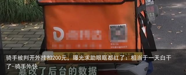 骑手被判开外挂扣200元，曝光求助眼眶都红了：相当于一天白干了-骑手外快