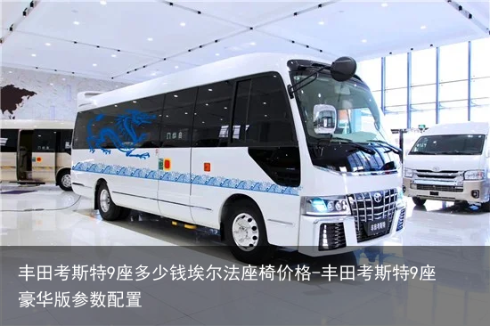 丰田考斯特9座多少钱埃尔法座椅价格-丰田考斯特9座豪华版参数配置