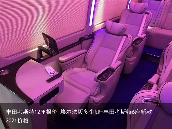 丰田考斯特12座报价 埃尔法版多少钱-丰田考斯特6座新款2021价格