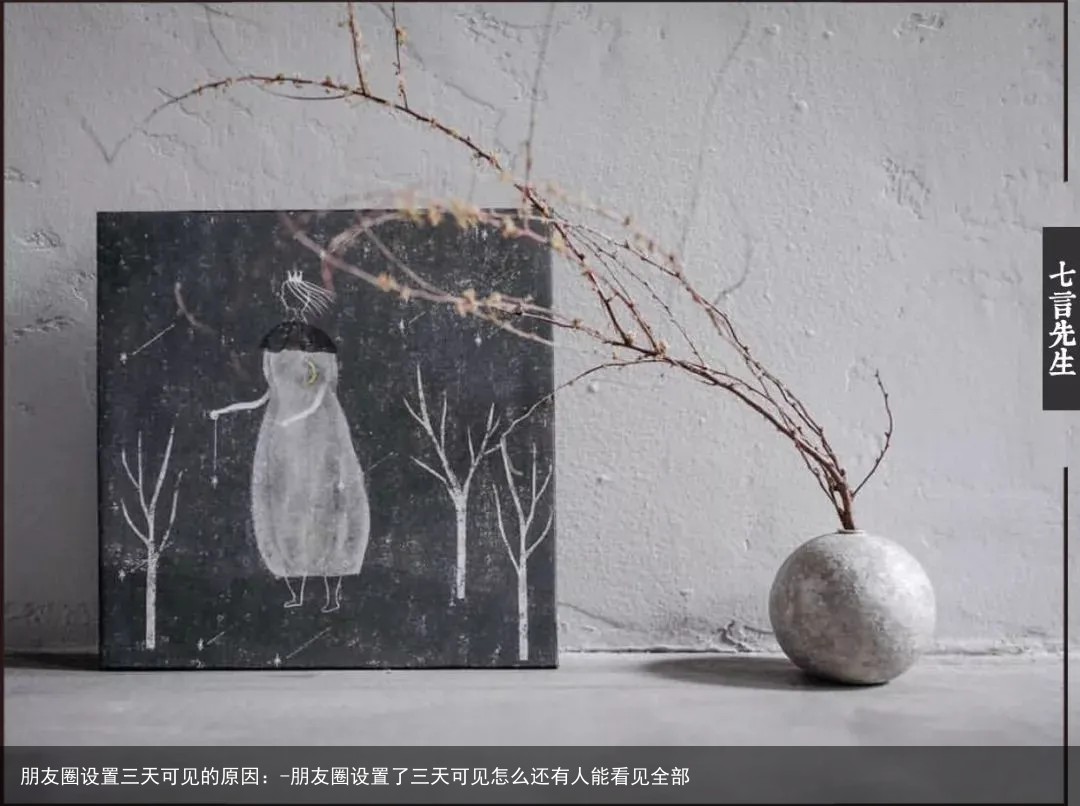 朋友圈设置三天可见的原因：-朋友圈设置了三天可见怎么还有人能看见全部