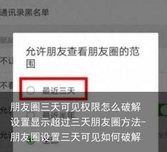 朋友圈三天可见权限怎么破解 设置显示超过三天朋友圈方法-朋友圈设置三天可见如何破解