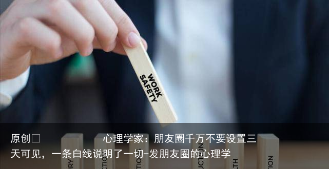 心理学家：朋友圈千万不要设置三天可见，一条白线说明了一切-发朋友圈的心理学