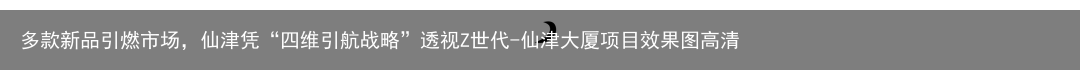 多款新品引燃市场，仙津凭“四维引航战略”透视Z世代-仙津大厦项目效果图高清