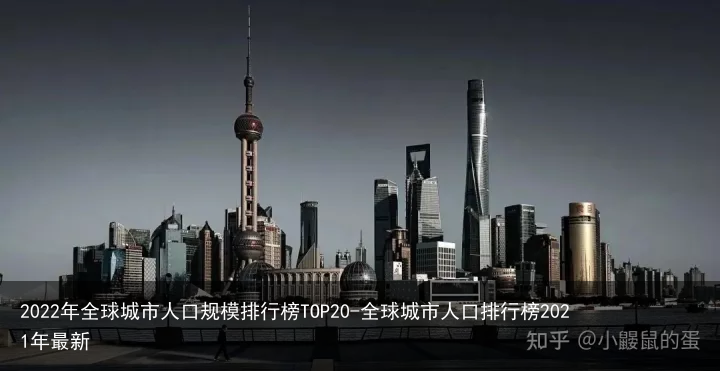 2022年全球城市人口规模排行榜TOP20-全球城市人口排行榜2021年最新