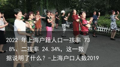 2022 年上海户籍人口一孩率 73.8%、二孩率 24.34%，这一数据说明了什么？-上海户口人数2019