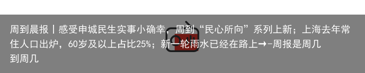 周到晨报丨感受申城民生实事小确幸，周到“民心所向”系列上新；上海去年常住人口出炉，60岁及以上占比25%；新一轮雨水已经在路上→-周报是周几到周几