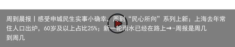 周到晨报丨感受申城民生实事小确幸，周到“民心所向”系列上新；上海去年常住人口出炉，60岁及以上占比25%；新一轮雨水已经在路上→-周报是周几到周几