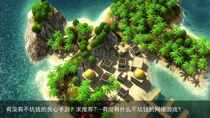 有没有不坑钱的良心手游？求推荐？-有没有什么不坑钱的网络游戏?