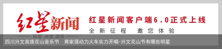 四川兴文苗族花山音乐节  黄家强动力火车实力开唱-兴文花山节有哪些明星