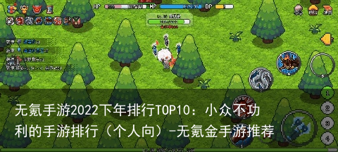 无氪手游2022下年排行TOP10：小众不功利的手游排行（个人向）-无氪金手游推荐