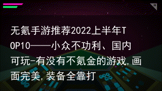 无氪手游推荐2022上半年TOP10——小众不功利、国内可玩-有没有不氪金的游戏,画面完美,装备全靠打