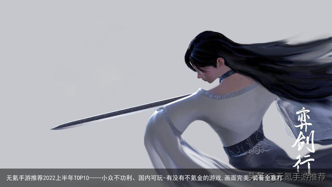 无氪手游推荐2022上半年TOP10——小众不功利、国内可玩-有没有不氪金的游戏,画面完美,装备全靠打