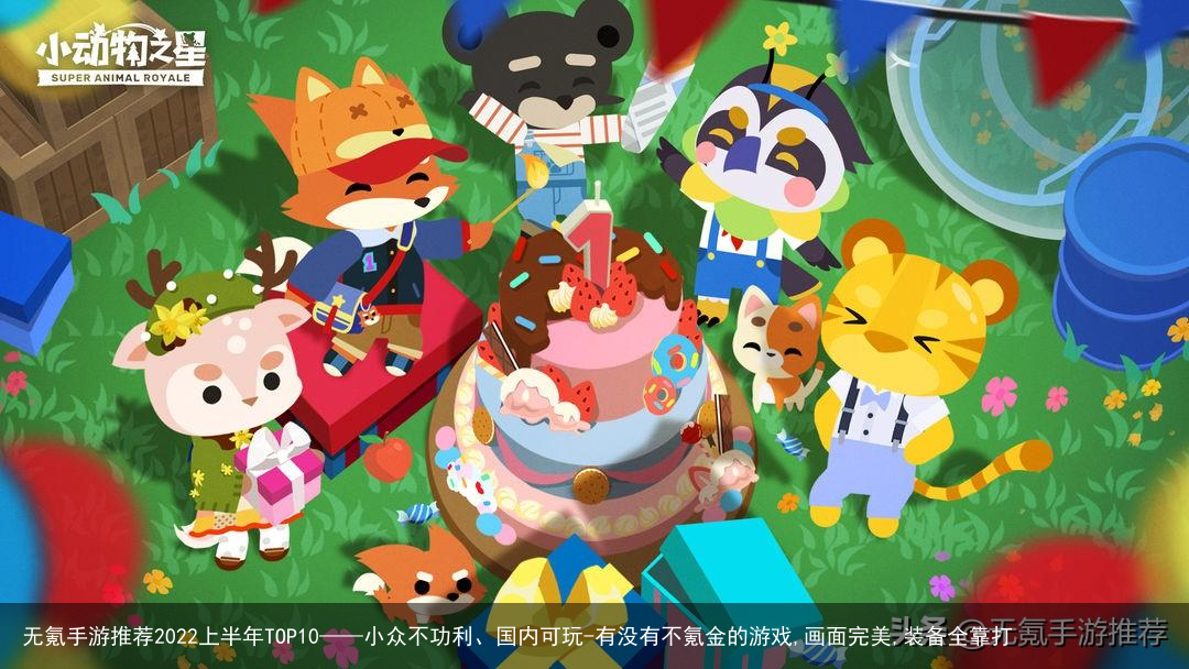 无氪手游推荐2022上半年TOP10——小众不功利、国内可玩-有没有不氪金的游戏,画面完美,装备全靠打