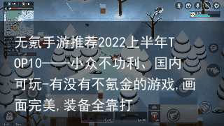 无氪手游推荐2022上半年TOP10——小众不功利、国内可玩-有没有不氪金的游戏,画面完美,装备全靠打