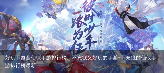 好玩不氪金仙侠手游排行榜，不充钱又好玩的手游-不充钱的仙侠手游排行榜最新