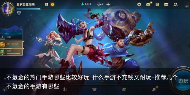 不氪金的热门手游哪些比较好玩 什么手游不充钱又耐玩-推荐几个不氪金的手游有哪些