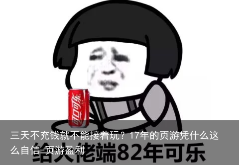 三天不充钱就不能接着玩？17年的页游凭什么这么自信-页游盈利