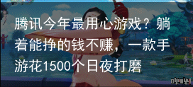 腾讯今年最用心游戏？躺着能挣的钱不赚，一款手游花1500个日夜打磨-腾讯最赚钱的游戏2019