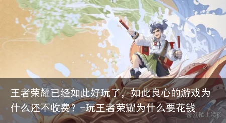 王者荣耀已经如此好玩了，如此良心的游戏为什么还不收费？-玩王者荣耀为什么要花钱