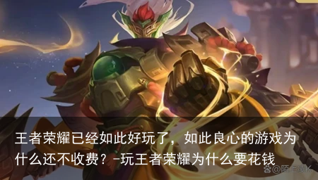 王者荣耀已经如此好玩了，如此良心的游戏为什么还不收费？-玩王者荣耀为什么要花钱