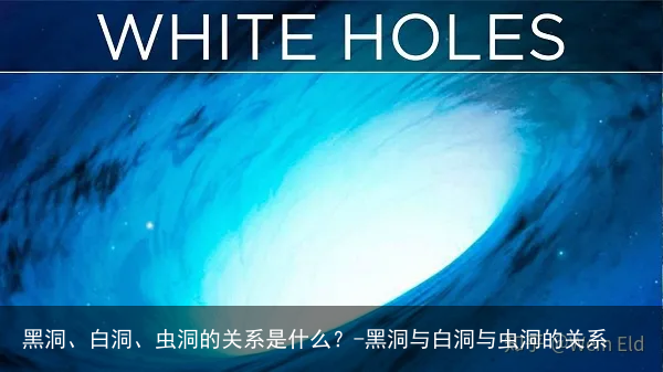 黑洞、白洞、虫洞的关系是什么？-黑洞与白洞与虫洞的关系