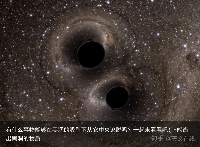 有什么事物能够在黑洞的吸引下从它中央逃脱吗？一起来看看吧！-能逃出黑洞的物质